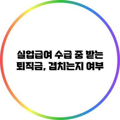 실업급여 수급 중 받는 퇴직금, 겹치는지 여부