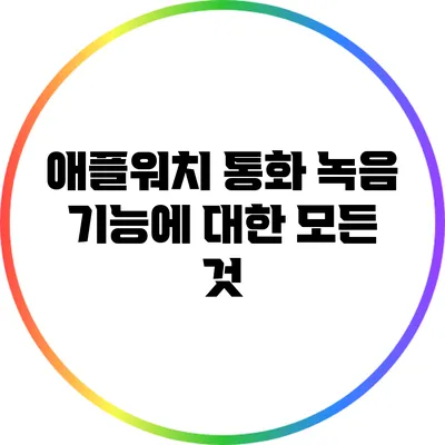 애플워치 통화 녹음 기능에 대한 모든 것