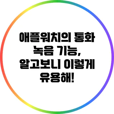 애플워치의 통화 녹음 기능, 알고보니 이렇게 유용해!