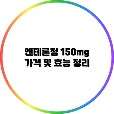 엔테론정 150mg 가격 및 효능 정리