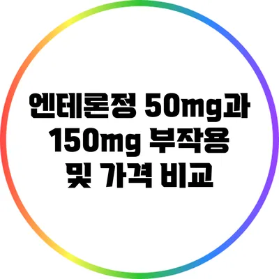 엔테론정 50mg과 150mg 부작용 및 가격 비교