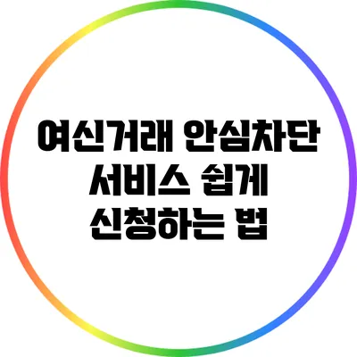 여신거래 안심차단 서비스 쉽게 신청하는 법