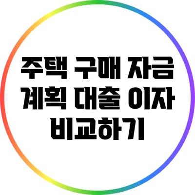 주택 구매 자금 계획: 대출 이자 비교하기