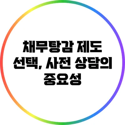 채무탕감 제도 선택, 사전 상담의 중요성