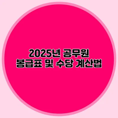 2025년 공무원 봉급표 및 수당 계산법