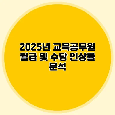 2025년 교육공무원 월급 및 수당 인상률 분석