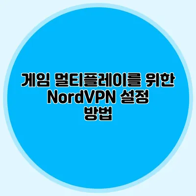 게임 멀티플레이를 위한 NordVPN 설정 방법