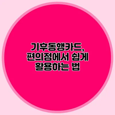 기후동행카드, 편의점에서 쉽게 활용하는 법