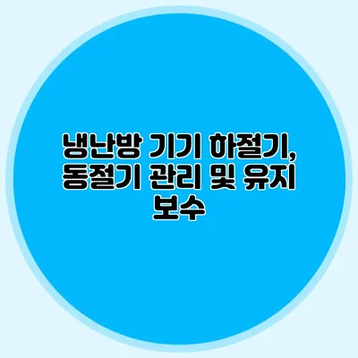 냉난방 기기 하절기, 동절기 관리 및 유지 보수