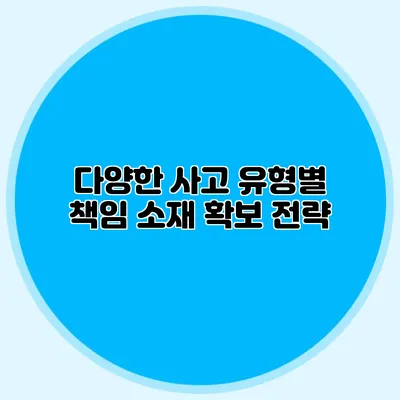 다양한 사고 유형별 책임 소재 확보 전략
