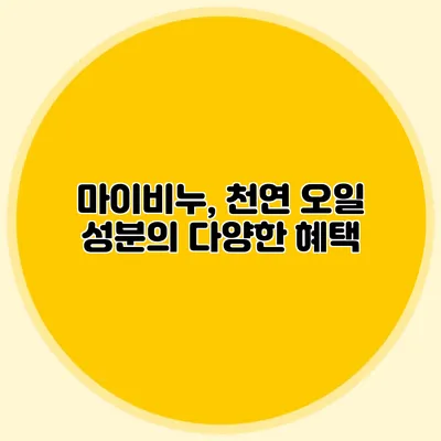 마이비누, 천연 오일 성분의 다양한 혜택