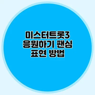 미스터트롯3 응원하기 팬심 표현 방법
