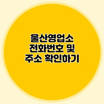 울산영업소 전화번호 및 주소 확인하기