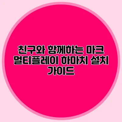 친구와 함께하는 마크 멀티플레이 하마치 설치 가이드