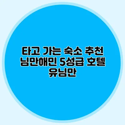 타고 가는 숙소 추천 님만해민 5성급 호텔 유님만