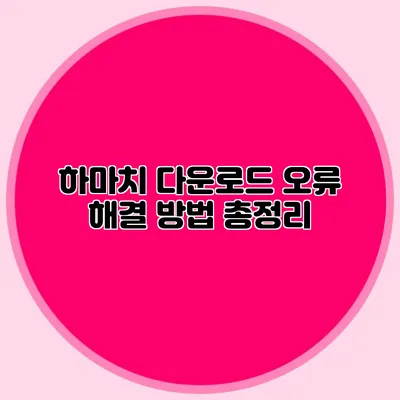 하마치 다운로드 오류 해결 방법 총정리