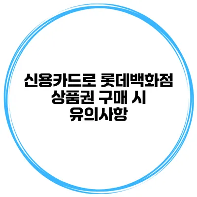 신용카드로 롯데백화점 상품권 구매 시 유의사항